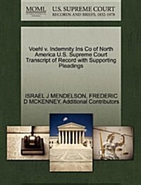 Voehl V. Indemnity Ins Co of North America U.S. Supreme Court Transcript of Record with Supporting Pleadings (Paperback)