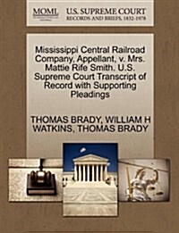 Mississippi Central Railroad Company, Appellant, V. Mrs. Mattie Rife Smith. U.S. Supreme Court Transcript of Record with Supporting Pleadings (Paperback)