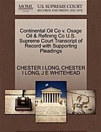 Continental Oil Co V. Osage Oil & Refining Co U.S. Supreme Court Transcript of Record with Supporting Pleadings (Paperback)