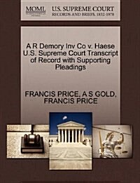 A R Demory Inv Co V. Haese U.S. Supreme Court Transcript of Record with Supporting Pleadings (Paperback)