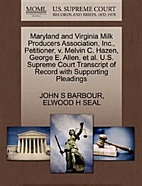 Maryland and Virginia Milk Producers Association, Inc., Petitioner, V. Melvin C. Hazen, George E. Allen, et al. U.S. Supreme Court Transcript of Recor (Paperback)