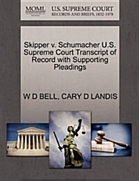 Skipper V. Schumacher U.S. Supreme Court Transcript of Record with Supporting Pleadings (Paperback)