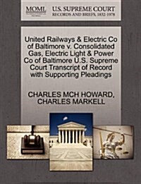 United Railways & Electric Co of Baltimore V. Consolidated Gas, Electric Light & Power Co of Baltimore U.S. Supreme Court Transcript of Record with Su (Paperback)