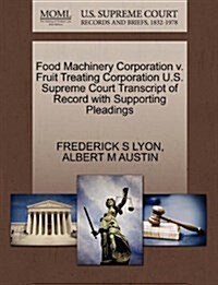 Food Machinery Corporation V. Fruit Treating Corporation U.S. Supreme Court Transcript of Record with Supporting Pleadings (Paperback)