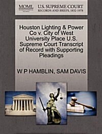 Houston Lighting & Power Co V. City of West University Place U.S. Supreme Court Transcript of Record with Supporting Pleadings (Paperback)