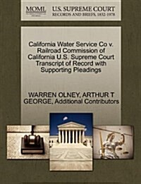 California Water Service Co V. Railroad Commission of California U.S. Supreme Court Transcript of Record with Supporting Pleadings (Paperback)