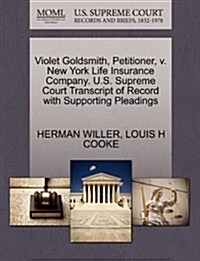 Violet Goldsmith, Petitioner, V. New York Life Insurance Company. U.S. Supreme Court Transcript of Record with Supporting Pleadings (Paperback)