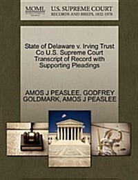 State of Delaware V. Irving Trust Co U.S. Supreme Court Transcript of Record with Supporting Pleadings (Paperback)