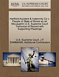 Hartford Accident & Indemnity Co V. People of State of Illinois Ex Rel McLaughlin U.S. Supreme Court Transcript of Record with Supporting Pleadings (Paperback)