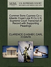 Cummer Sons Cypress Co V. Atlantic Coast Line R Co U.S. Supreme Court Transcript of Record with Supporting Pleadings (Paperback)