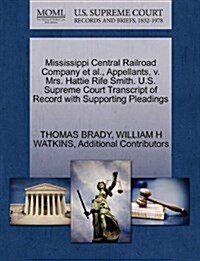 Mississippi Central Railroad Company et al., Appellants, V. Mrs. Hattie Rife Smith. U.S. Supreme Court Transcript of Record with Supporting Pleadings (Paperback)