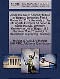 Aetna Ins. Co. V. Kennedy to Use of Bogash; Springfield Fire & Marine Ins. Co. V. Kennedy to Use of Bogash; Liverpool & London & Globe Ins. Co., Limit (Paperback)