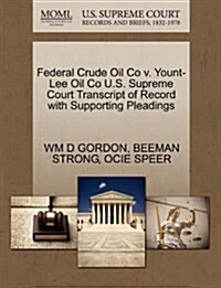 Federal Crude Oil Co V. Yount-Lee Oil Co U.S. Supreme Court Transcript of Record with Supporting Pleadings (Paperback)