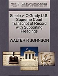 Steele V. OGrady U.S. Supreme Court Transcript of Record with Supporting Pleadings (Paperback)