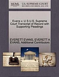 Evans V. U S U.S. Supreme Court Transcript of Record with Supporting Pleadings (Paperback)