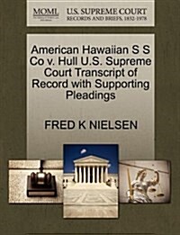 American Hawaiian S S Co V. Hull U.S. Supreme Court Transcript of Record with Supporting Pleadings (Paperback)