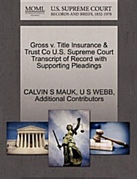 Gross V. Title Insurance & Trust Co U.S. Supreme Court Transcript of Record with Supporting Pleadings (Paperback)