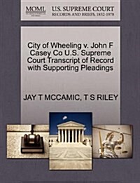 City of Wheeling V. John F Casey Co U.S. Supreme Court Transcript of Record with Supporting Pleadings (Paperback)