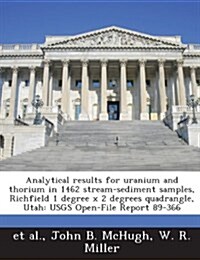 Analytical Results for Uranium and Thorium in 1462 Stream-Sediment Samples, Richfield 1 Degree X 2 Degrees Quadrangle, Utah: Usgs Open-File Report 89- (Paperback)