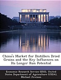 Chinas Market for Distillers Dried Grains and the Key Influences on Its Longer Run Potential (Paperback)