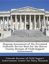 Ongoing Assessment of the Privatized Customer Service Unit for the Denver County Division of Child Support Enforcement (Paperback)