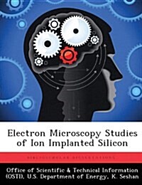 Electron Microscopy Studies of Ion Implanted Silicon (Paperback)