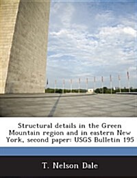 Structural Details in the Green Mountain Region and in Eastern New York, Second Paper: Usgs Bulletin 195 (Paperback)