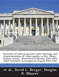 Estimates of Natural Ground-Water Discharge and Characterization of Water Quality in Dry Valley, Washoe County, West-Central Nevada, 2002-2003: Usgs S (Paperback)