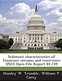 Sediment Characteristics of Tennessee Streams and Reservoirs: Usgs Open-File Report 84-749 (Paperback)