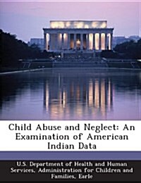 Child Abuse and Neglect: An Examination of American Indian Data (Paperback)