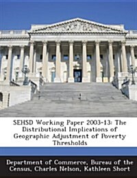 Sehsd Working Paper 2003-13: The Distributional Implications of Geographic Adjustment of Poverty Thresholds (Paperback)