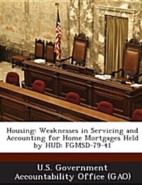 Housing: Weaknesses in Servicing and Accounting for Home Mortgages Held by HUD: Fgmsd-79-41 (Paperback)