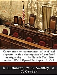 Correlation Characteristics of Surficial Deposits with a Description of Surficial Stratigraphy in the Nevada Test Site Region: Usgs Open-File Report 8 (Paperback)