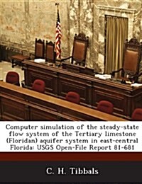 Computer Simulation of the Steady-State Flow System of the Tertiary Limestone (Floridan) Aquifer System in East-Central Florida: Usgs Open-File Report (Paperback)