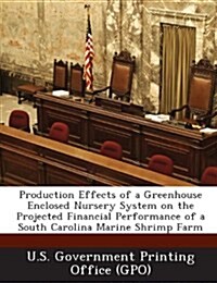Production Effects of a Greenhouse Enclosed Nursery System on the Projected Financial Performance of a South Carolina Marine Shrimp Farm (Paperback)