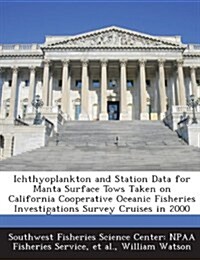 Ichthyoplankton and Station Data for Manta Surface Tows Taken on California Cooperative Oceanic Fisheries Investigations Survey Cruises in 2000 (Paperback)