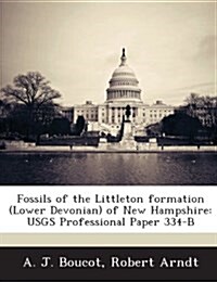 Fossils of the Littleton Formation (Lower Devonian) of New Hampshire: Usgs Professional Paper 334-B (Paperback)