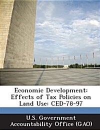 Economic Development: Effects of Tax Policies on Land Use: Ced-78-97 (Paperback)