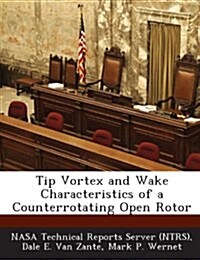 Tip Vortex and Wake Characteristics of a Counterrotating Open Rotor (Paperback)