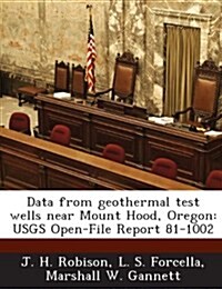 Data from Geothermal Test Wells Near Mount Hood, Oregon: Usgs Open-File Report 81-1002 (Paperback)