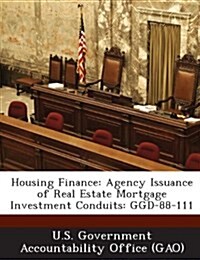 Housing Finance: Agency Issuance of Real Estate Mortgage Investment Conduits: Ggd-88-111 (Paperback)