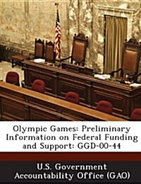 Olympic Games: Preliminary Information on Federal Funding and Support: Ggd-00-44 (Paperback)