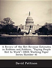 A Review of the Net Revenue Estimates in Robbins and Robbins, Paying People Not to Work: Ores Working Paper Series Number 41 (Paperback)