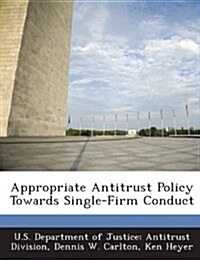 Appropriate Antitrust Policy Towards Single-Firm Conduct (Paperback)