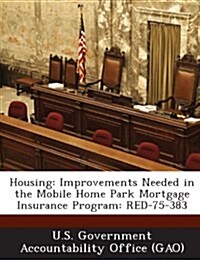 Housing: Improvements Needed in the Mobile Home Park Mortgage Insurance Program: Red-75-383 (Paperback)