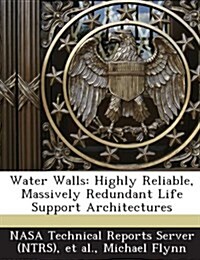 Water Walls: Highly Reliable, Massively Redundant Life Support Architectures (Paperback)