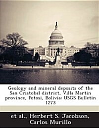 Geology and Mineral Deposits of the San Cristobal District, Villa Martin Province, Potosi, Bolivia: Usgs Bulletin 1273 (Paperback)