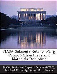 NASA Subsonic Rotary Wing Project: Structures and Materials Discipline (Paperback)