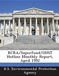 RCRA/Superfund/Oust Hotline Monthly Report, April 1992 (Paperback)