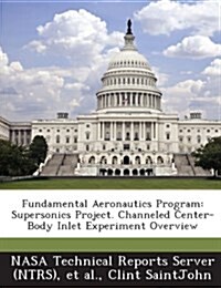 Fundamental Aeronautics Program: Supersonics Project. Channeled Center-Body Inlet Experiment Overview (Paperback)